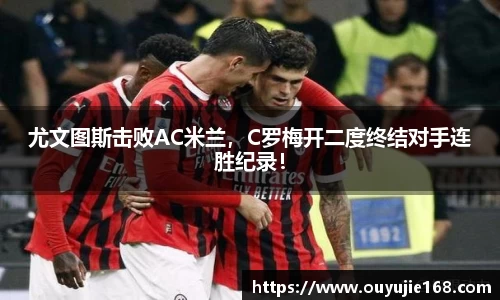 尤文图斯击败AC米兰，C罗梅开二度终结对手连胜纪录！