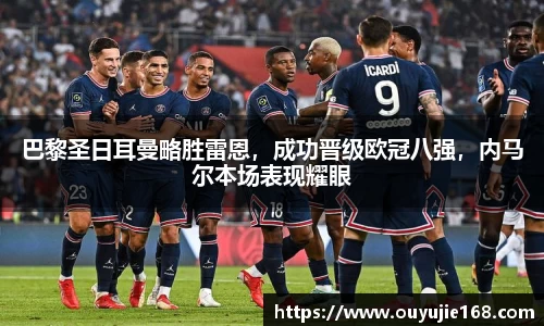巴黎圣日耳曼略胜雷恩，成功晋级欧冠八强，内马尔本场表现耀眼