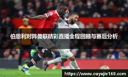 伯恩利对阵曼联精彩直播全程回顾与赛后分析