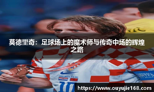 莫德里奇：足球场上的魔术师与传奇中场的辉煌之路