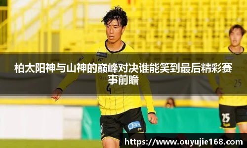 柏太阳神与山神的巅峰对决谁能笑到最后精彩赛事前瞻