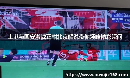 上港与国安激战正酣北京解说带你领略精彩瞬间