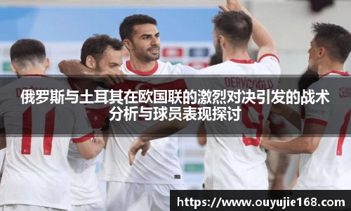 俄罗斯与土耳其在欧国联的激烈对决引发的战术分析与球员表现探讨