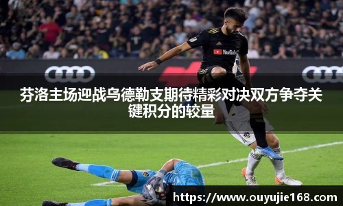 芬洛主场迎战乌德勒支期待精彩对决双方争夺关键积分的较量